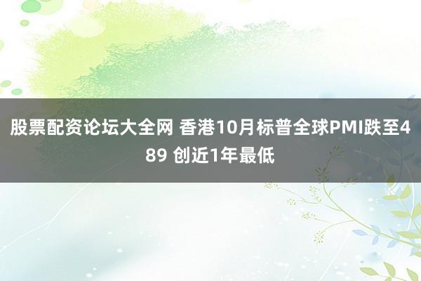 股票配资论坛大全网 香港10月标普全球PMI跌至489 创近1年最低